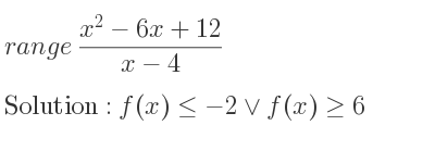 The range of (x^2-6x+12)/(x-4) is f(x)<=-2\lor f(x)>= 6